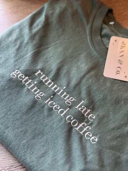 Running Late Getting an Iced Coffee Embroidered Tee