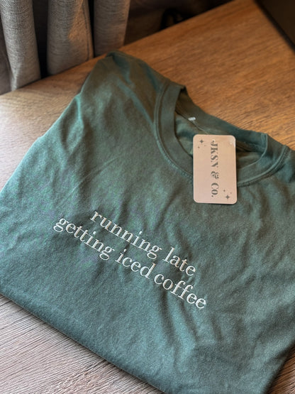 Running Late Getting an Iced Coffee Embroidered Tee