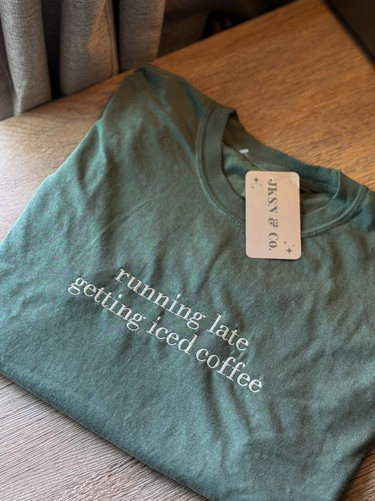 Running Late Getting an Iced Coffee Embroidered Tee