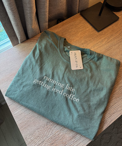Running Late Getting an Iced Coffee Embroidered Tee