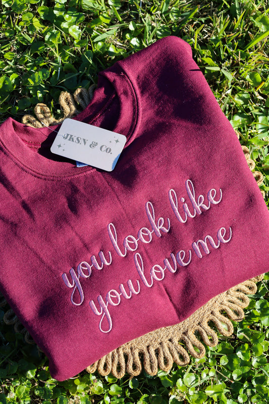 You Look Like You Love Me Embroidered Sweatshirt -- Valentine's Day Inspired Crewneck