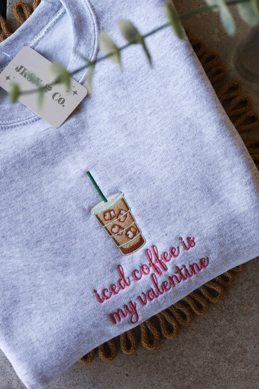 Iced Coffee is My Valentine Embroidered Sweahirt